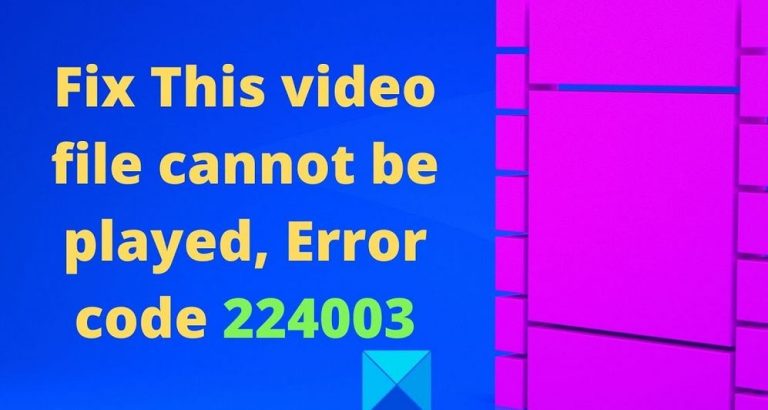 How To Fix “This Video File Cannot Be Played. (Error Code: 224003)”?