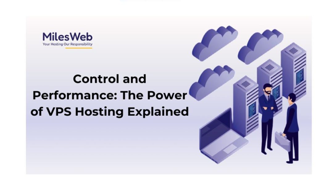 Control and Performance: The Power of VPS Hosting Explained